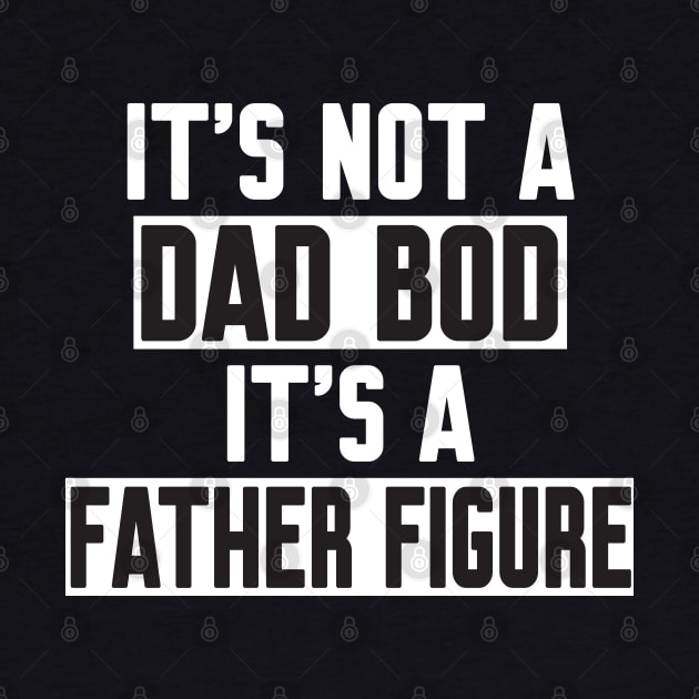 It's Not A Dad Bod It's A Father Figure by WorkMemes